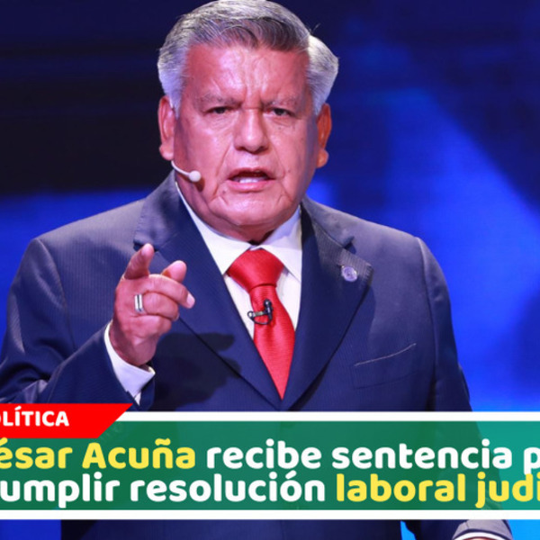 Poder Judicial condena a César Acuña a prisión suspendida