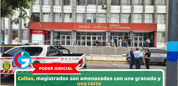 Callao, magistrados son amenazados con una granada y una carta