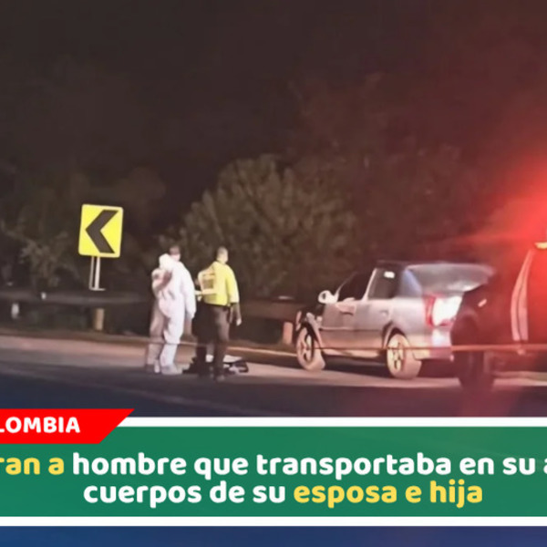 Capturan a hombre que transportaba en su auto los cuerpos de su esposa e hija