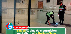 Lambayeque: Balean cabina de transmisión periodística La Noticia Clave