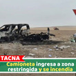 Tacna: Camioneta ingresa a zona restringida y se incendia