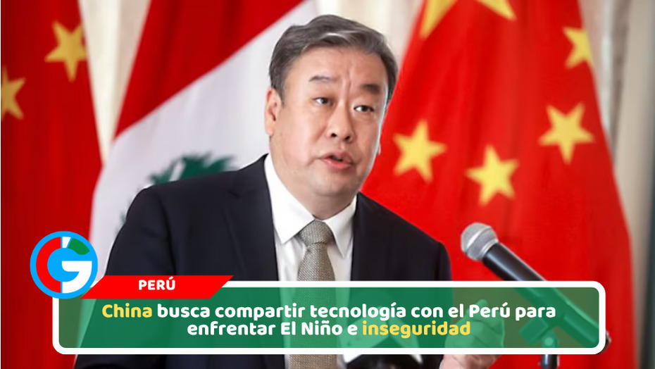 China busca compartir tecnología con Perú para enfrentar El Niño e inseguridad