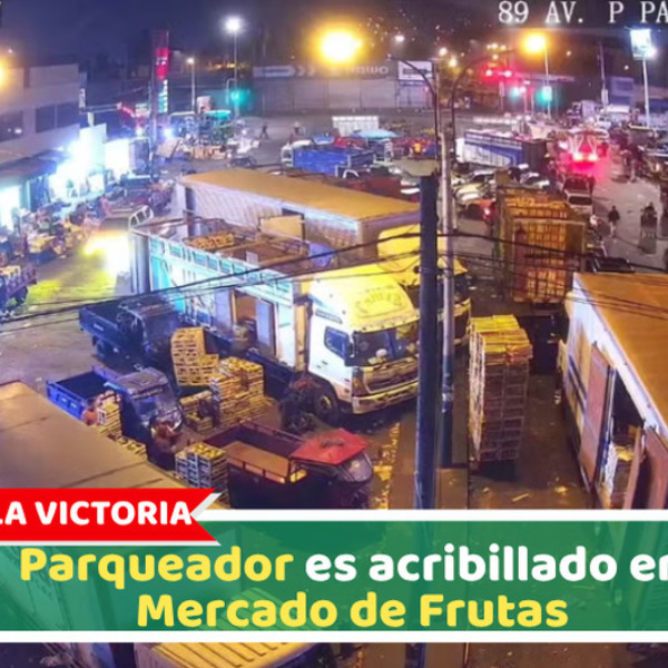 La Victoria: Parqueador es acribillado en Mercado de Frutas