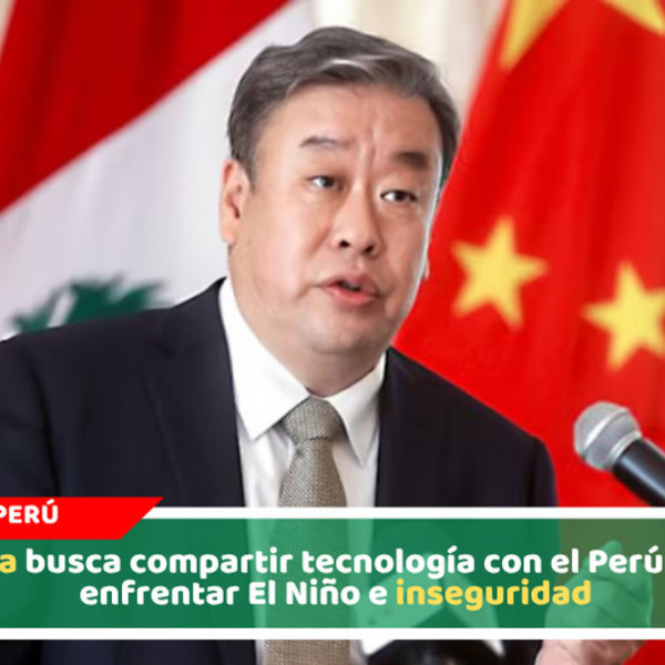 China busca compartir tecnología con Perú para enfrentar El Niño e inseguridad