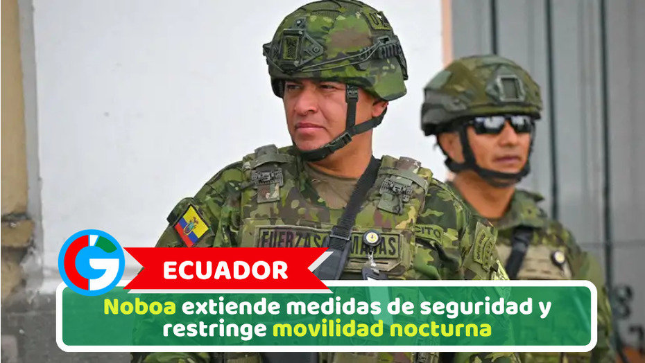 Ecuador: Noboa extiende medidas de seguridad y restringe movilidad nocturna
