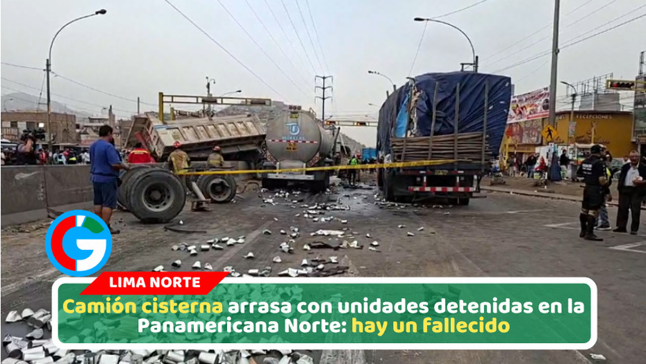 Camión cisterna arrasa con unidades detenidas en la Panamericana Norte: hay un fallecido