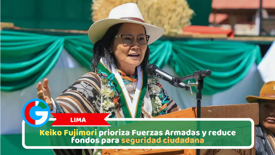 Lima: Keiko Fujimori prioriza Fuerzas Armadas y reduce fondos para seguridad ciudadana