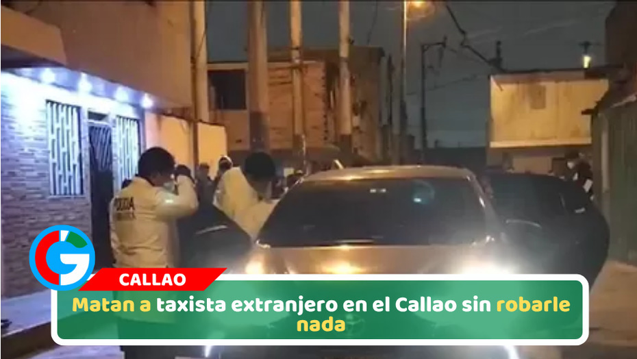 Matan a taxista extranjero en el Callao sin robarle nada