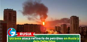 Ucrania ataca refinería de petróleo en Rusia y deja fallecidos