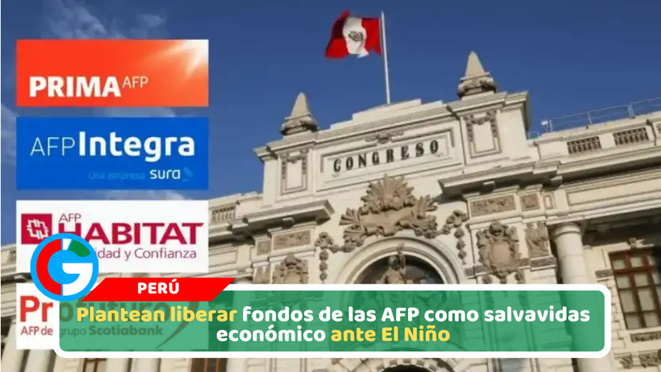 Plantean liberar fondos de las AFP como salvavidas económico ante El Niño