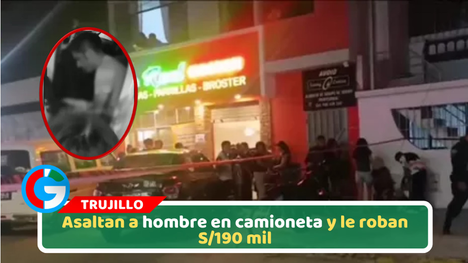 Asaltan a hombre en camioneta y le roban S/190 mil