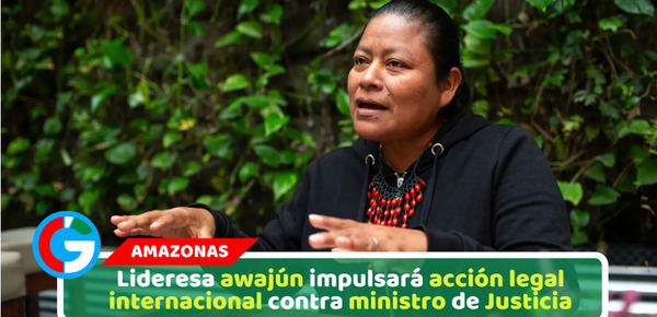 Lideresa awajún impulsará acción legal internacional contra ministro de Justicia