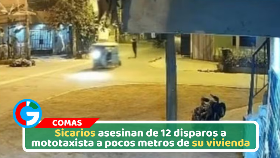 Sicarios asesinan de 12 disparos a mototaxista a pocos metros de su vivienda