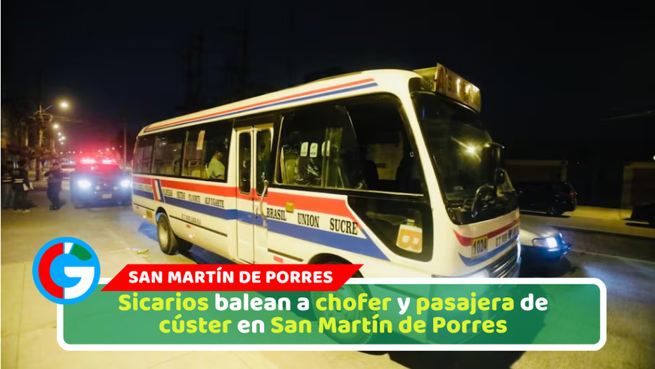 Sicarios balean a chofer y pasajera de cúster en San Martín de Porres