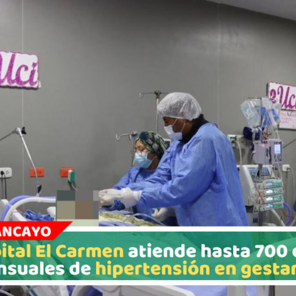 Hospital El Carmen atiende hasta 700 casos mensuales de hipertensión en gestantes