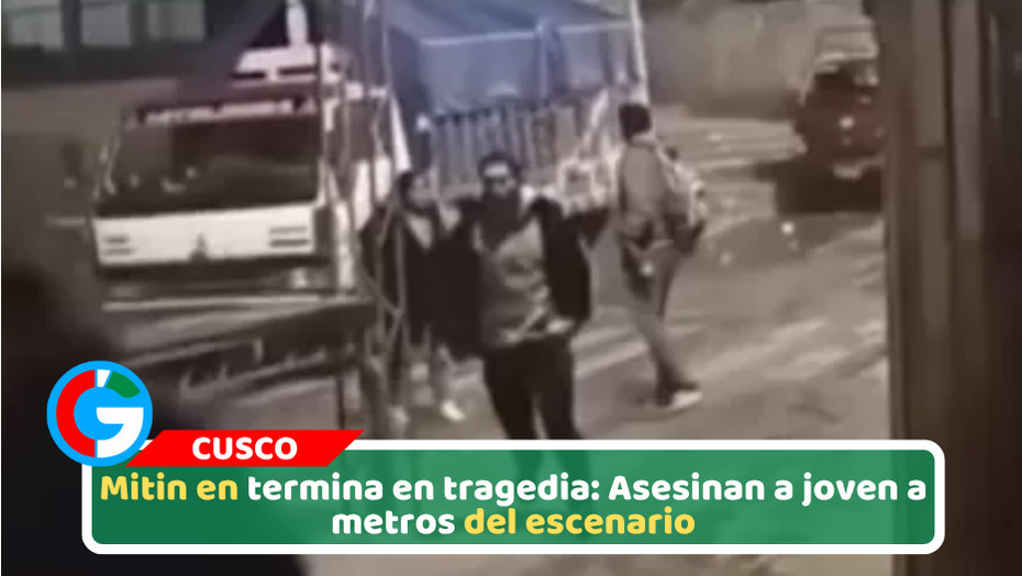 Mitin en Cusco termina en tragedia: Asesinan a joven a metros del escenario