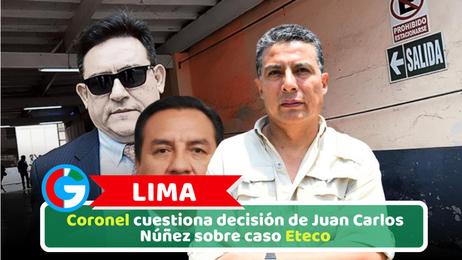 Lima: Coronel cuestiona decisión de Juan Carlos Núñez sobre caso Eteco