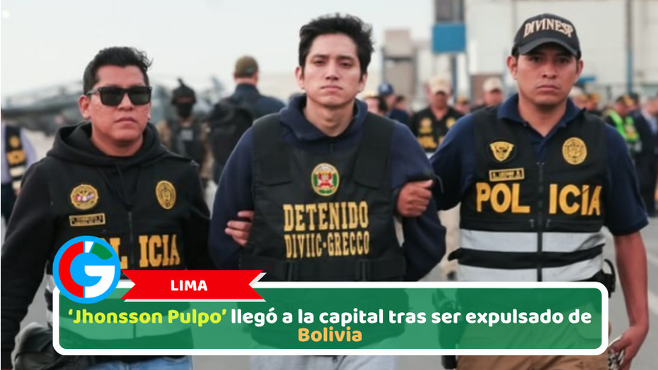 Lima: ‘Jhonsson Pulpo’ llegó a la capital tras ser expulsado de Bolivia