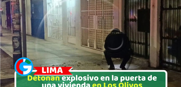 Detonan explosivo en la puerta de una vivienda en Los Olivos
