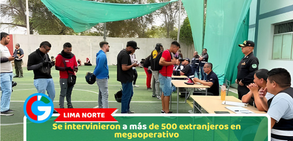 Lima Norte: Se intervinieron a más de 500 extranjeros en megaoperativo
