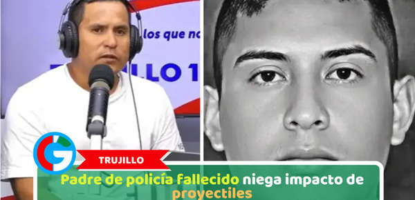 Trujillo: Padre de policía fallecido niega impacto de proyectiles
