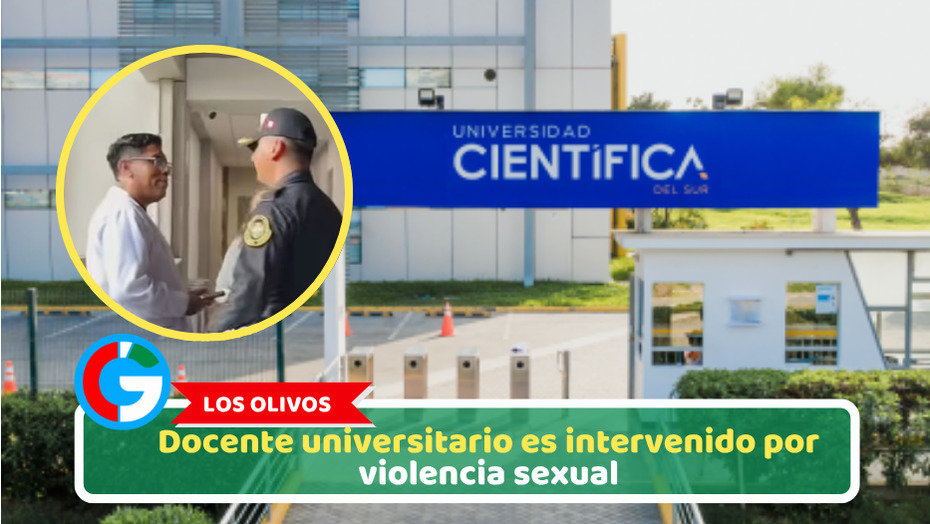 Los Olivos: Docente universitario es intervenido por violencia sexual