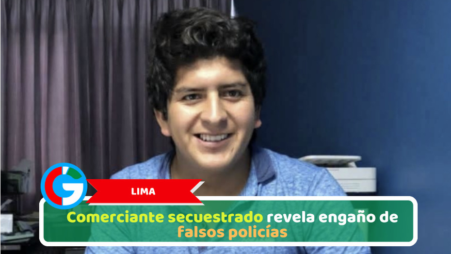 Lima: Comerciante secuestrado revela engaño de falsos policías