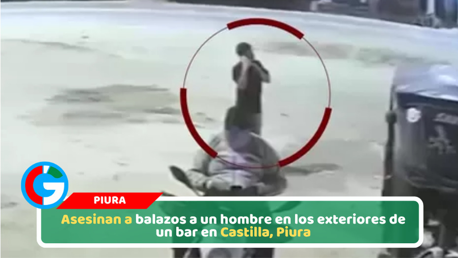 Asesinan a balazos a un hombre en los exteriores de un bar en Castilla, Piura